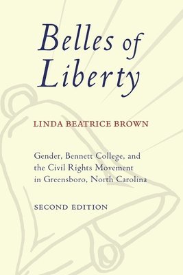 Belles of Liberty: Gender, Bennett College, and the Civil Rights Movement in Greensboro, North Carolina