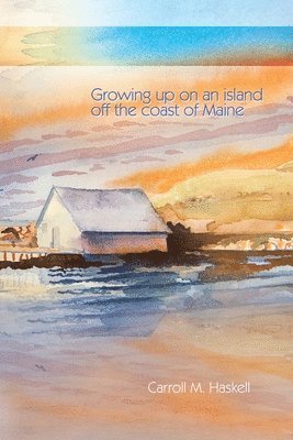 Carroll M Haskell, Carroll M. Haskell - Growing Up on an Island Off the Coast of Maine, Häftad