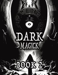 bokomslag Dark Black Occult Magick, Book 2 Powerful Summoning Spells for Entities to Seek Protection and Incredible Power