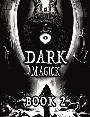 Dark Black Occult Magick, Book 2 Powerful Summoning Spells for Entities to Seek Protection and Incredible Power 1