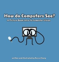 bokomslag How do Computers See? A Picture Book Intro to Computer Vision