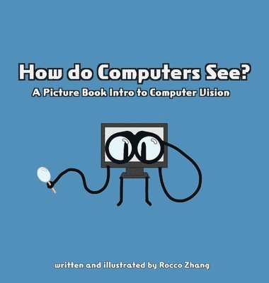 bokomslag How do Computers See? A Picture Book Intro to Computer Vision