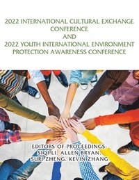 bokomslag 2022 International Cultural Exchange Conference and 2022 Youth International Environment Protection Awareness Conference