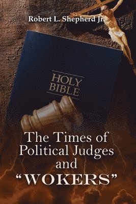 THE TIMES OF POLITICAL JUDGES AND &quot;WOKERS&quot; (When every man did what was right in his own eyes) 1