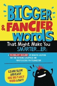 bokomslag Bigger & Fancier Words That Might Make You Smarter...er: A Vocabulary Builder of Erudite Locution for the Aspiring Logophile and Perspicacious Prattle