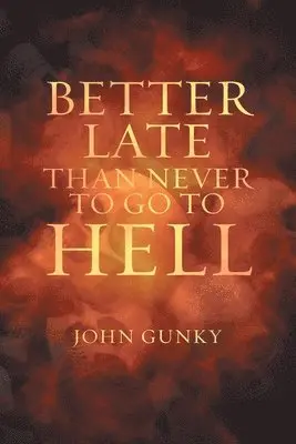 John Gunky - Better Late than Never to Go to Hell, Häftad. Tillgänglighet: Lägg i varukorg