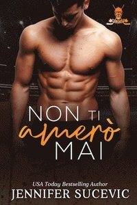 bokomslag Non ti amerò mai: Un romanzo sportivo new adult con tematiche enemies to lovers.