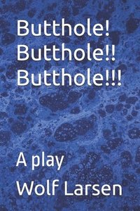 bokomslag Butthole! Butthole!! Butthole!!!: A play