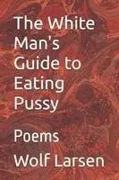 Wolf Larsen - White Man's Guide to Eating Pussy, Häftad. Tillgänglighet: Lägg i varukorg