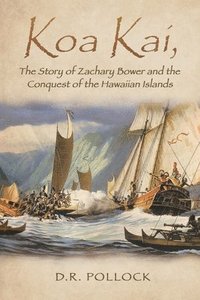 bokomslag Koa Kai, The Story of Zachary Bower and the Conquest of the Hawaiian Islands