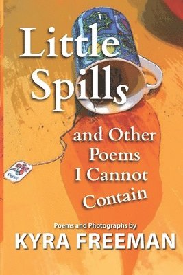 Kyra Freeman - Little Spills and Other Poems I Cannot Contain, Häftad