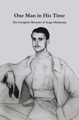 One Man in His Time: The Complete Memoirs of Serge Oblensky