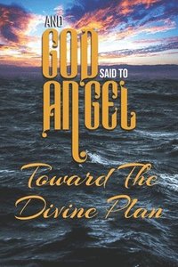 bokomslag And God Said to Angel: Toward the Divine Plan