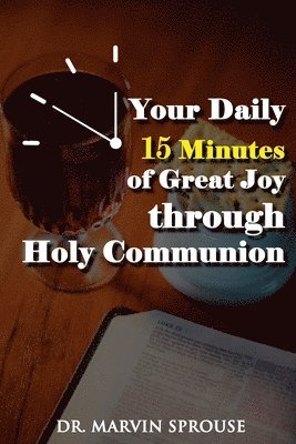 Your Daily 15 Minutes of Great Joy Through Holy Communion