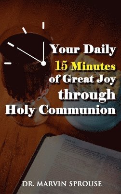 Your Daily 15 Minutes of Great Joy Through Holy Communion