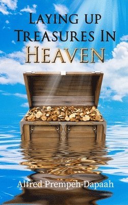 Alfred Prempeh-Dapaah - Laying Up Treasures in Heaven, Inbunden