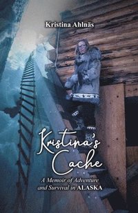 bokomslag Kristina's Cache: A Memoir of Adventure and Survival in Alaska