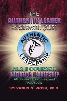 bokomslag The Authentic Leader As Servant II Course 5: Initiation Leadership