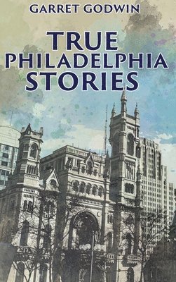 Garret Godwin - True Philadelphia Stories, Inbunden. Tillgänglighet: Lägg i varukorg