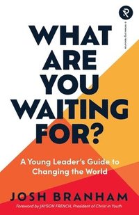 bokomslag What Are You Waiting For?: A Young Leader's Guide to Changing the World