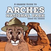 bokomslag Arches National Park: A Grande Guide
