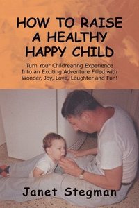 bokomslag How to Raise a Healthy Happy Child