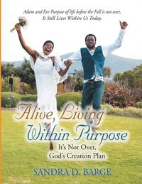 bokomslag Alive, Living Within Purpose It's Not Over, God's Creation Plan
