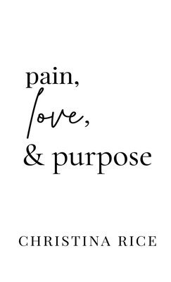 Christina Rice - Pain, Love, and Purpose, Inbunden