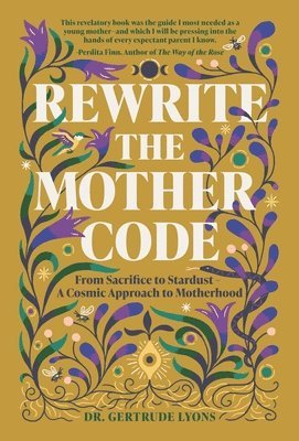 bokomslag Rewrite the Mother Code: From Sacrifice to Stardust - A Cosmic Approach to Motherhood