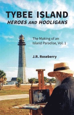 bokomslag Tybee Island Heroes and Hooligans; The Making of an Island Paradise, Vol. 1