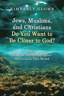 bokomslag Jews, Muslims, and Christians Do You Want to Be Closer to God? A.K.A. How an Ex-Hydrographer Survives in This World