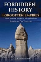 Forbidden History Forgotten Empires: The Rise and Collapse of Ancient Powers Erased from Our Textbooks