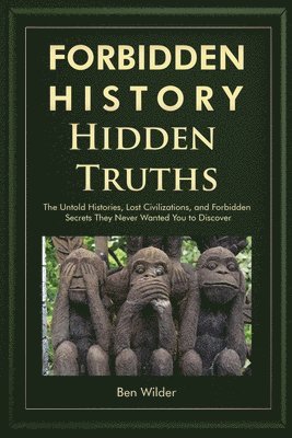 bokomslag Forbidden History Hidden Truths: The Untold Histories, Lost Civilizations, and Forbidden Secrets They Never Wanted You to Discover