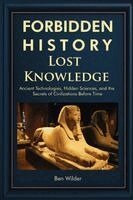 Forbidden History Lost Knowledge: Ancient Technologies, Hidden Sciences, and the Secrets of Civilizations Before Time - A Captivating Educational Hist