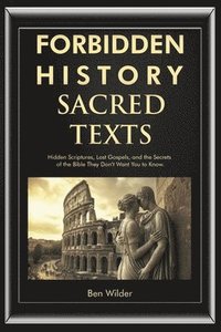 bokomslag Forbidden History Sacred Texts: Hidden Scriptures, Lost Gospels, and the Secrets of the Bible They Don't Want You to Know