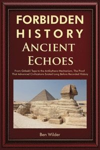 bokomslag Forbidden History Ancient Echoes: From Göbekli Tepe to the Antikythera Mechanism Captivating Ancient History, Lost Civilizations, and the Proof That A
