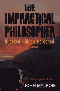 bokomslag The Impractical Philosopher: Hijacked. Hidden. Hardened.