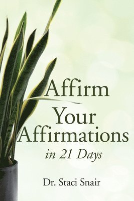 Staci Snair, Dr. Staci Snair, Katy Faith Snair - Affirm Your Affirmations in 21 Days, Häftad