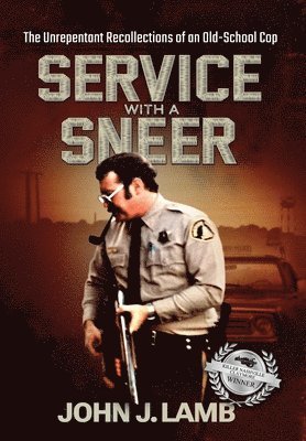 Service With a Sneer: The Unrepentant Recollections of An Old-School Cop 1