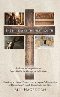 bokomslag The 14th Day of the First Month: Unveiling a Unique Perspective: a Layman's Exploration of Dating Jesus' Death Using Only the Bible