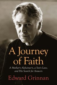 bokomslag A Journey of Faith: A Mother's Alzheimer's, a Son's Love, and His Search for Answers