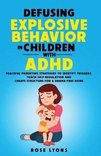 bokomslag Defusing Explosive Behavior in Children with ADHD Peaceful Parenting Strategies to Identify Triggers Teach Self-Regulation and Create Structure for a Drama-Free Home