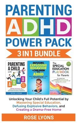 bokomslag Parenting ADHD Power Pack 3 In 1 Bundle - Unlocking Your Child's Full Potential By Mastering Special Education, Defusing Explosive Behaviors, and Creating a Drama-Free Home