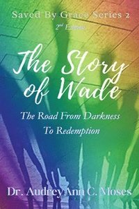bokomslag The Story of Wade: The Road From Darkness To Redemption