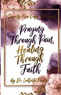 Seventy-Five Days of Prayers: Praying Through Pain, Healing Through Faith