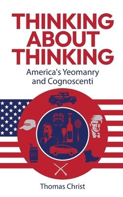 Thomas Christ - Thinking About Thinking; America's Yeomanry and Cognoscenti, Inbunden
