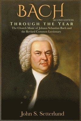 John S Setterlund - BACH Through the Year, Inbunden