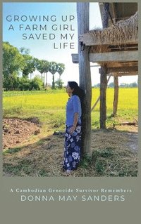 bokomslag Growing Up A Farm Girl Saved My Life: A Cambodian Genocide Survivor Remembers