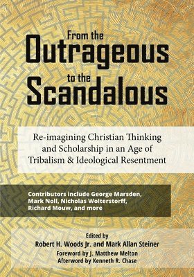 From the Outrageous to the Scandalous: Re-imagining Christian Thinking and Scholarship in an Age of Tribalism and Ideological Resentment