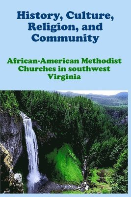 History, Culture, Religion, and Community: African-American Methodist Churches in Southwestern Virginia